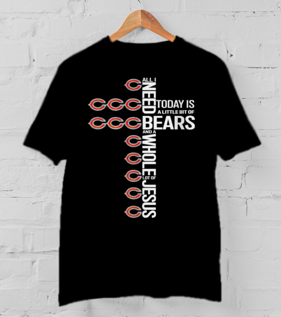 All I Need Today Is A Little Bit Of Bears And A Whole Lot Of Jesus T-Shirt
