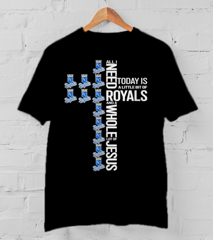 All I Need Today Is A Little Bit Of Royals And A Whole Lot Of Jesus Kansas City Royals Logos Cross T-Shirt