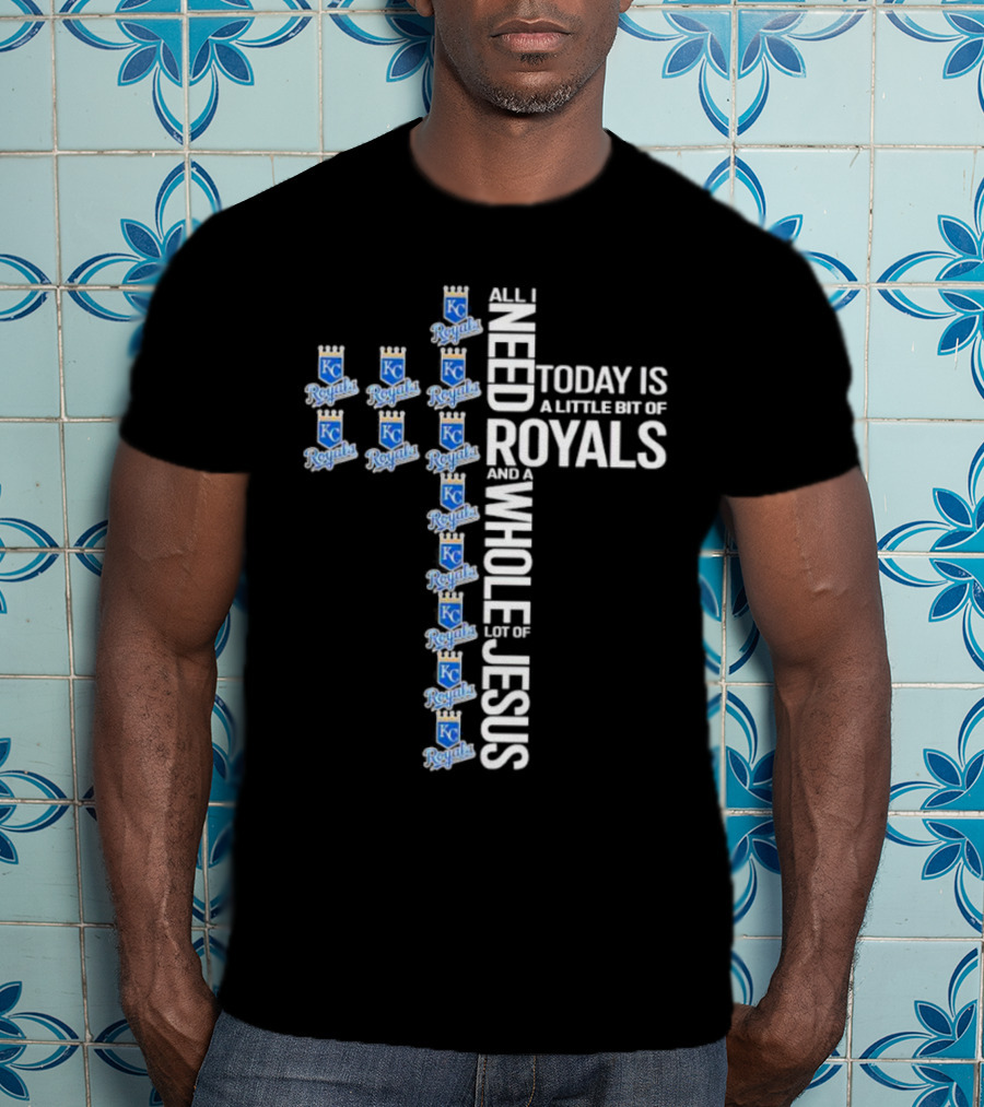 All I Need Today Is A Little Bit Of Royals And A Whole Lot Of Jesus Kansas City Royals Logos Cross T-Shirt