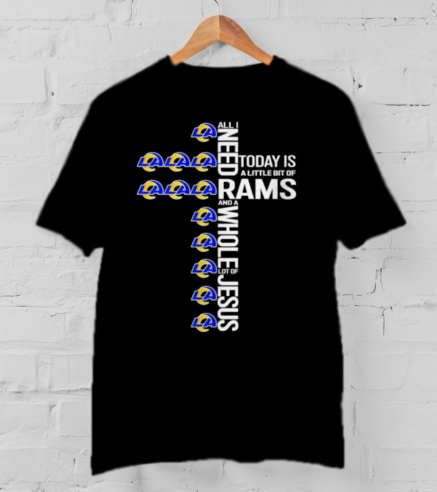 All I Need Today Is A Little Bit Of Rams And A Whole Lot Of Jesus T-Shirt