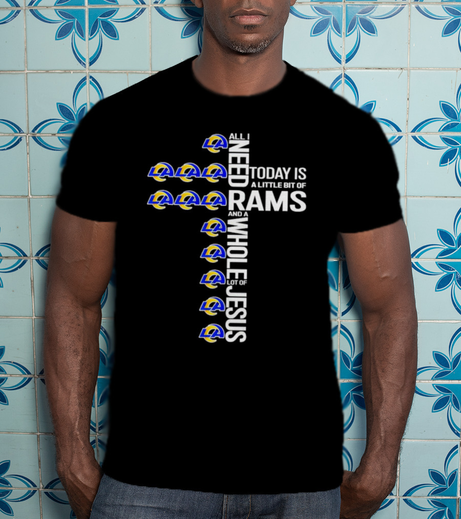 All I Need Today Is A Little Bit Of Rams And A Whole Lot Of Jesus T-Shirt