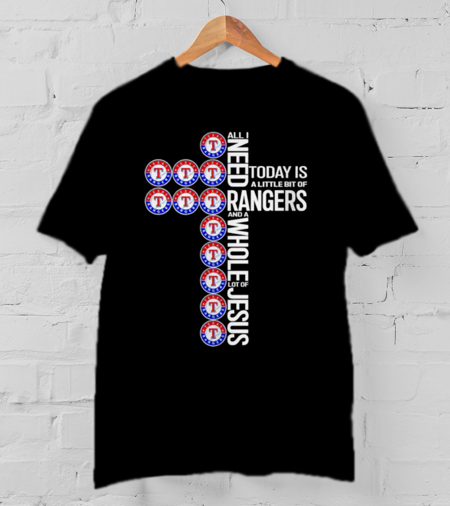 All I Need Today Is A Little Bit Of Texas Rangers And A Whole Lot Of Jesus Cross T-Shirt
