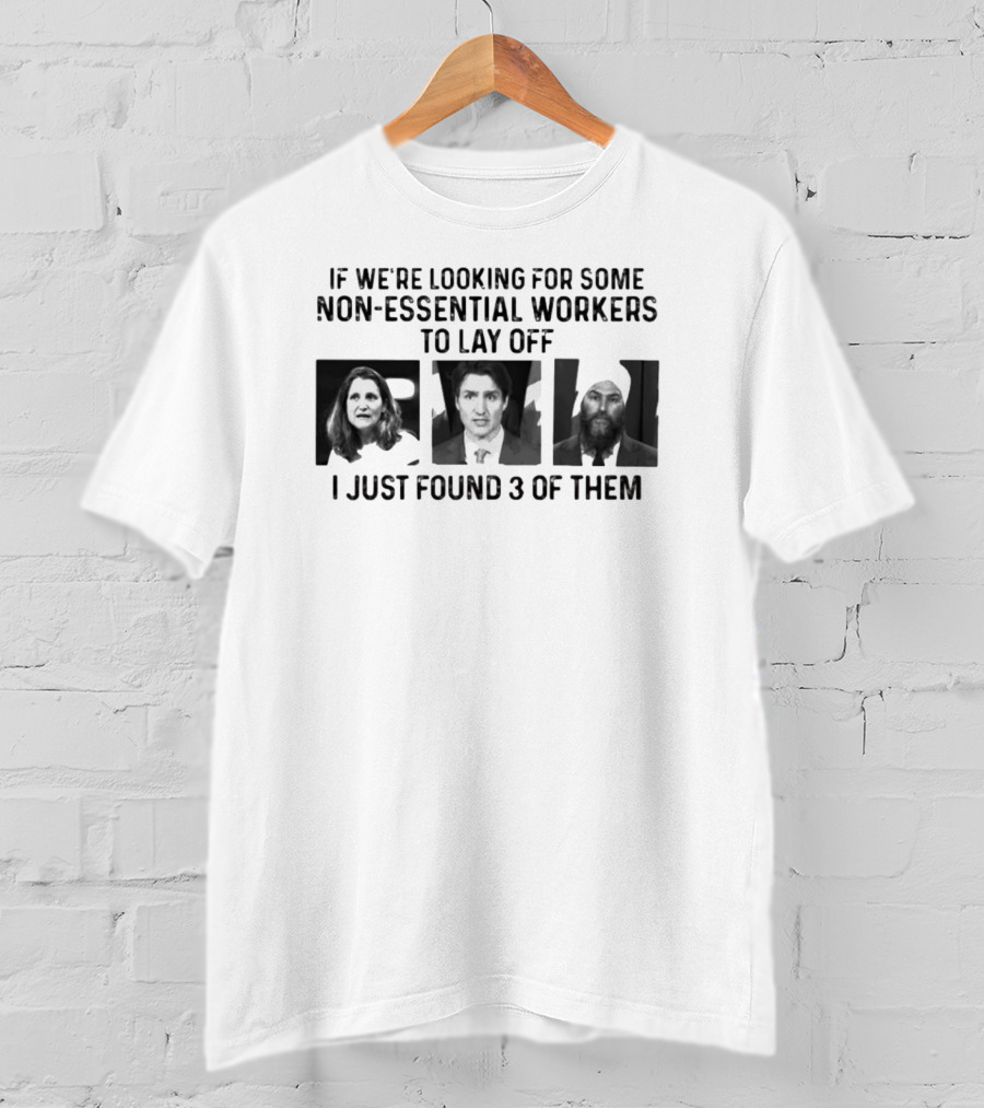 If We're Looking For Some Non-Essential Workers To Lay Off I Just Found 3 Of Them T-Shirt
