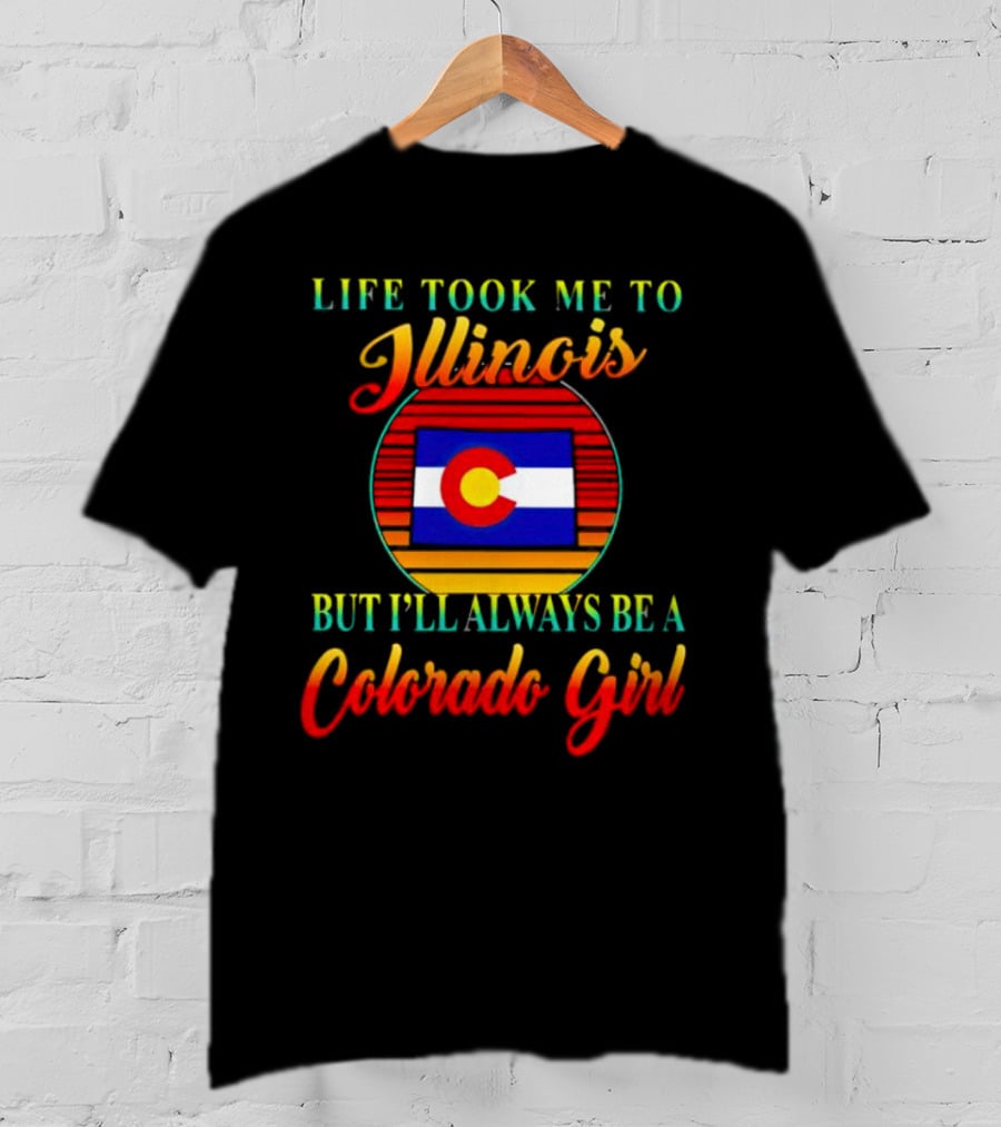 Life Took Me To Illinois Colorado Flag Always A Colorado Girl T-Shirt