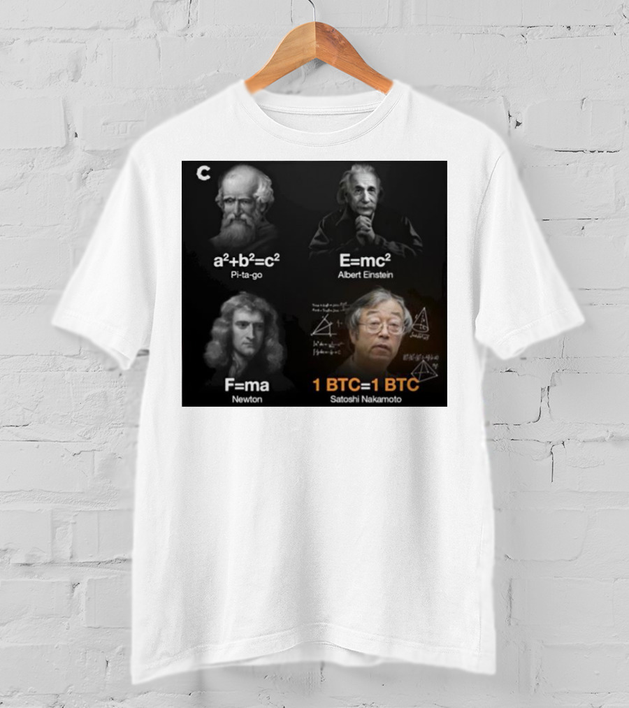 Pi-ta-go Albert Einstein Newton Satoshi Nakamoto A²+b²=c² E=mc² F=ma 1 BTC=1 BTC T-Shirt