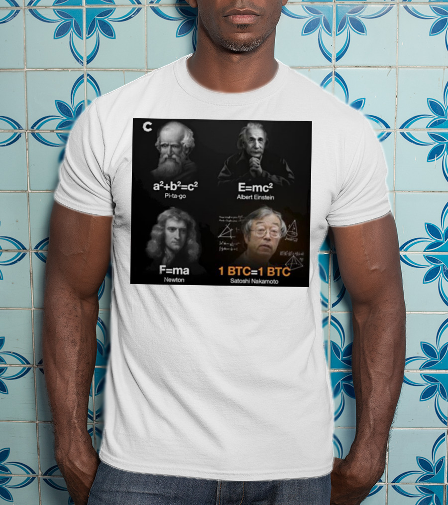 Pi-ta-go Albert Einstein Newton Satoshi Nakamoto A²+b²=c² E=mc² F=ma 1 BTC=1 BTC T-Shirt