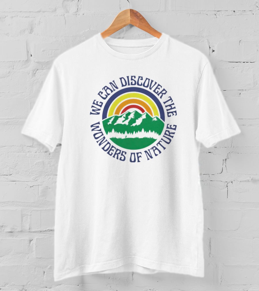 We Can Discover The Wonders Of Nature Mountain And Rainbow T-Shirt