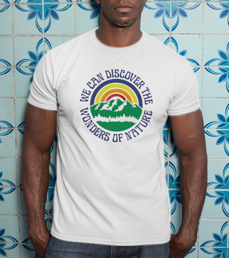 We Can Discover The Wonders Of Nature Mountain And Rainbow T-Shirt