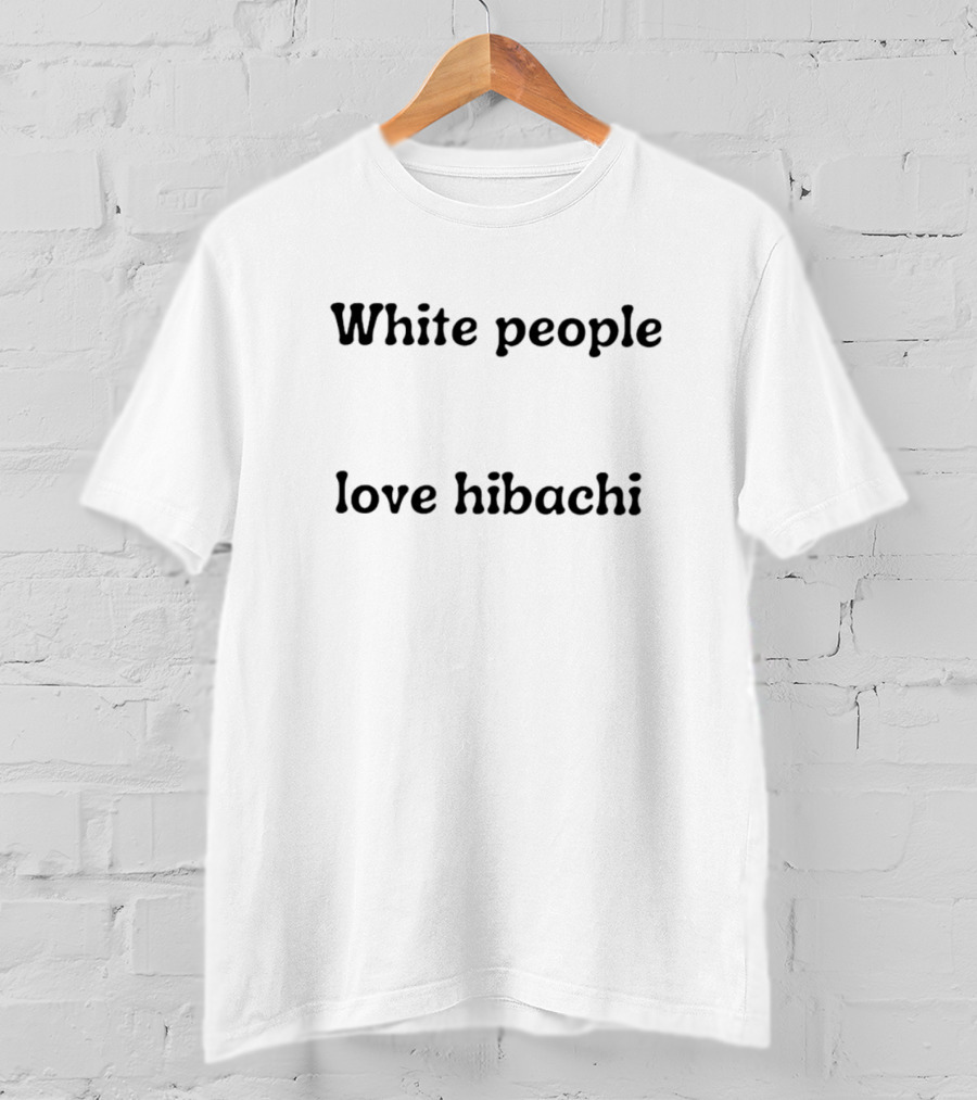 White People Love Hibachi T-Shirt