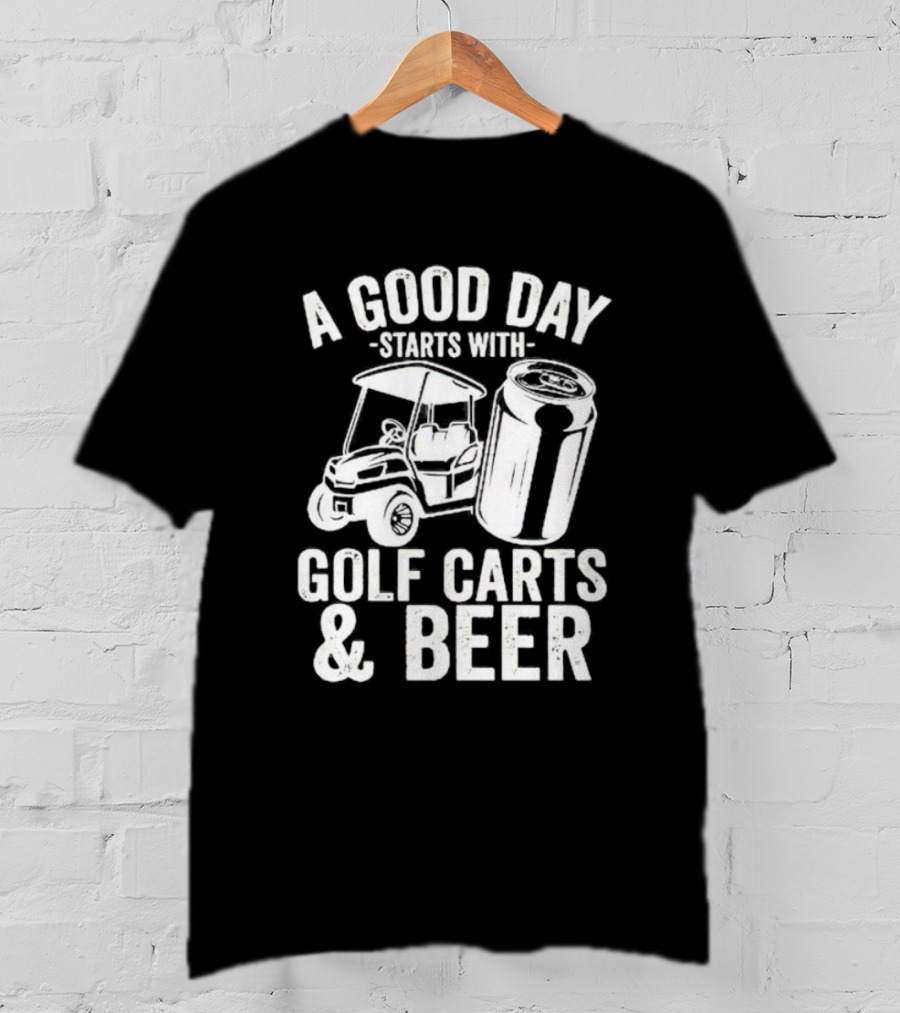 A Good Day Starts With Golf Carts And Beer Can T-Shirt