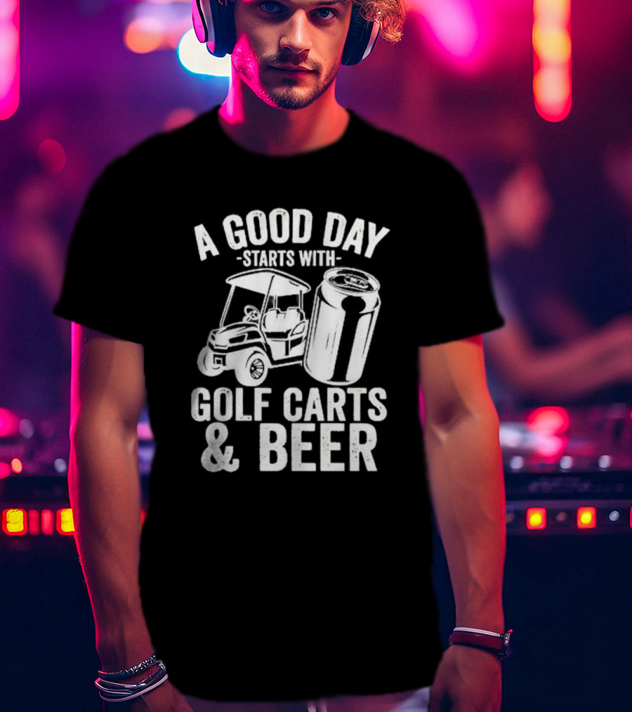 A Good Day Starts With Golf Carts And Beer Can T-Shirt