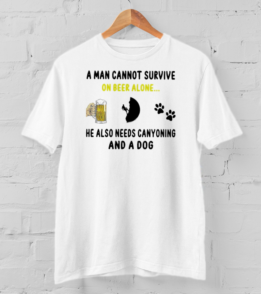A Man Cannot Survive On Beer Alone He Also Needs Canyoning And A Dog T-Shirt