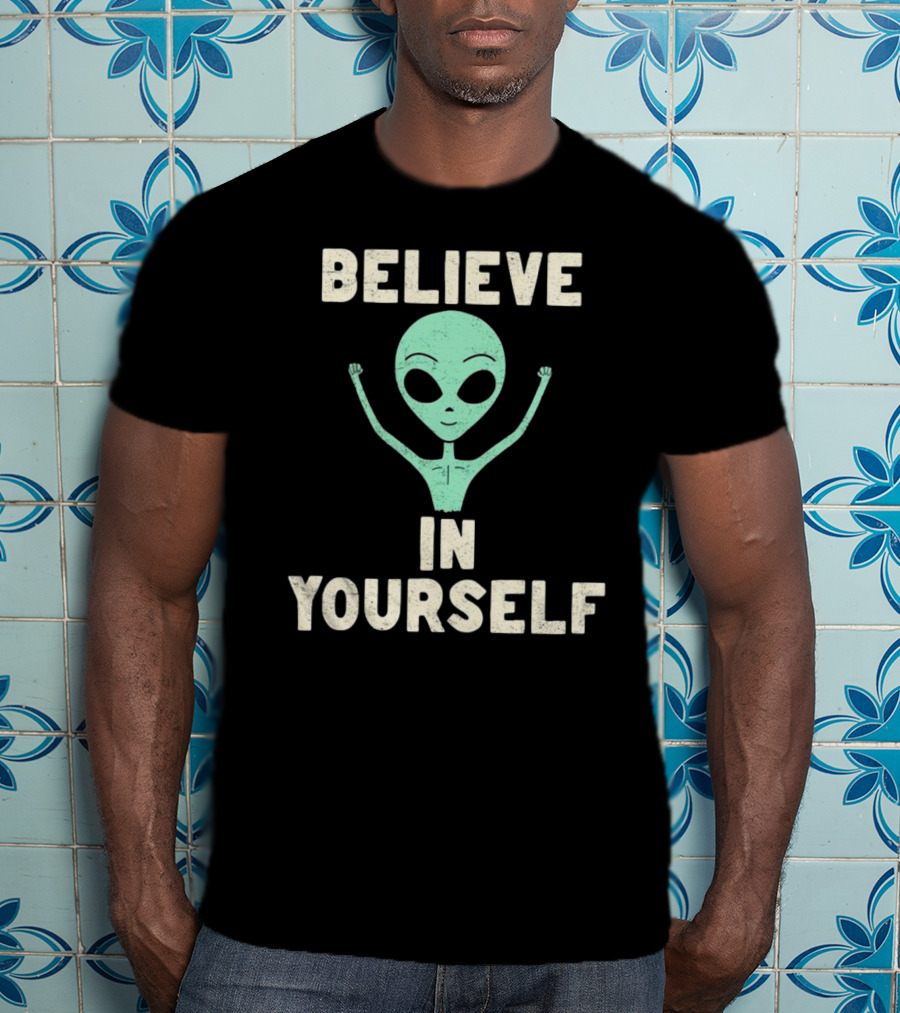 BELIEVE IN YOURSELF Alien T-Shirt