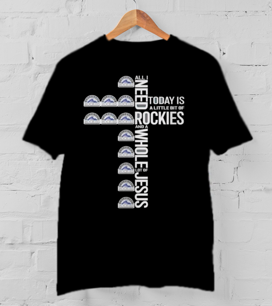 All I Need Today Is A Little Bit Of Rockies And A Whole Lot Of Jesus T-Shirt