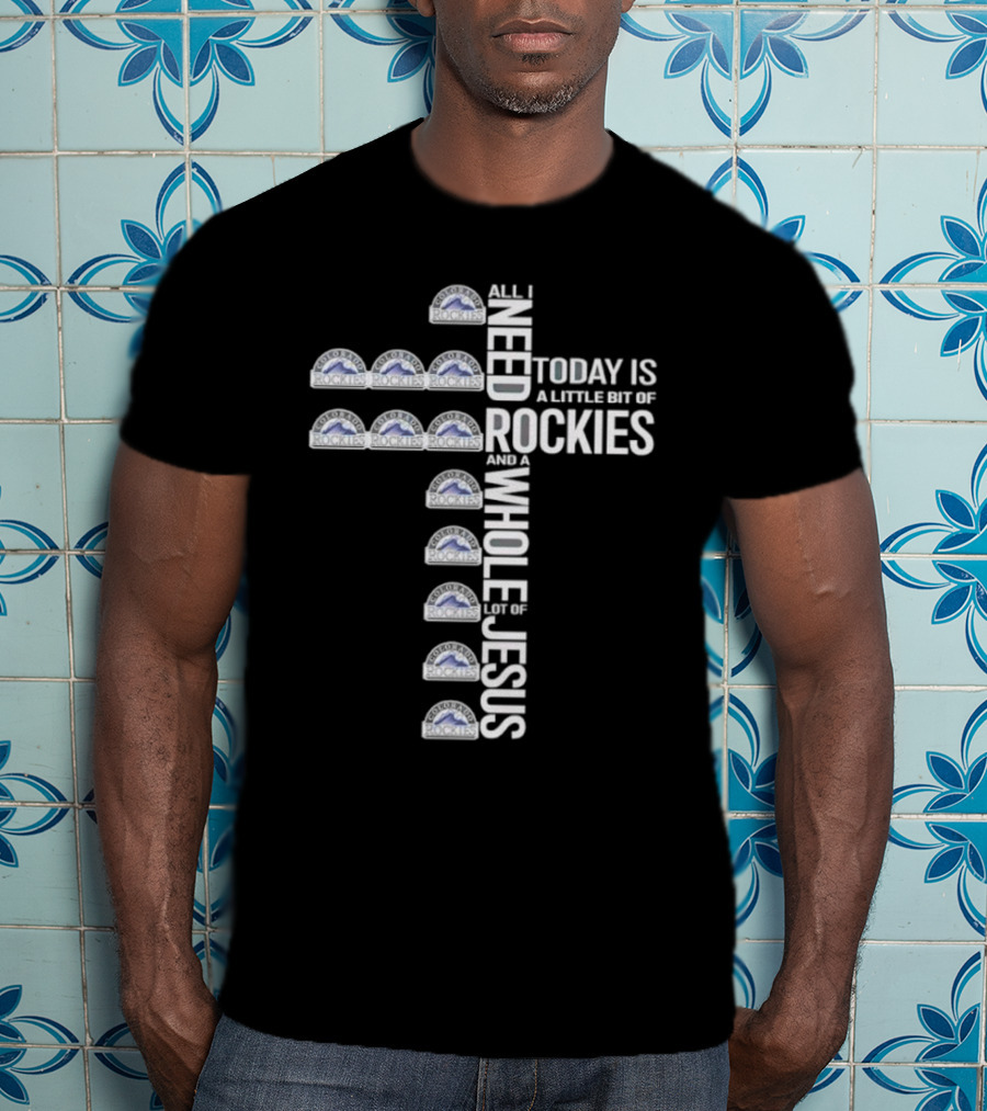All I Need Today Is A Little Bit Of Rockies And A Whole Lot Of Jesus T-Shirt