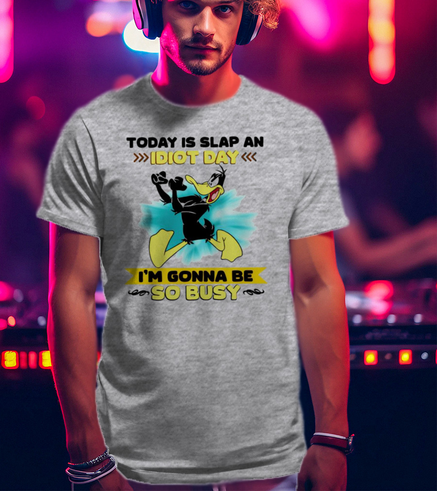 Today Is Slap An Idiot Day Daffy Duck I'm Gonna Be So Busy T-Shirt