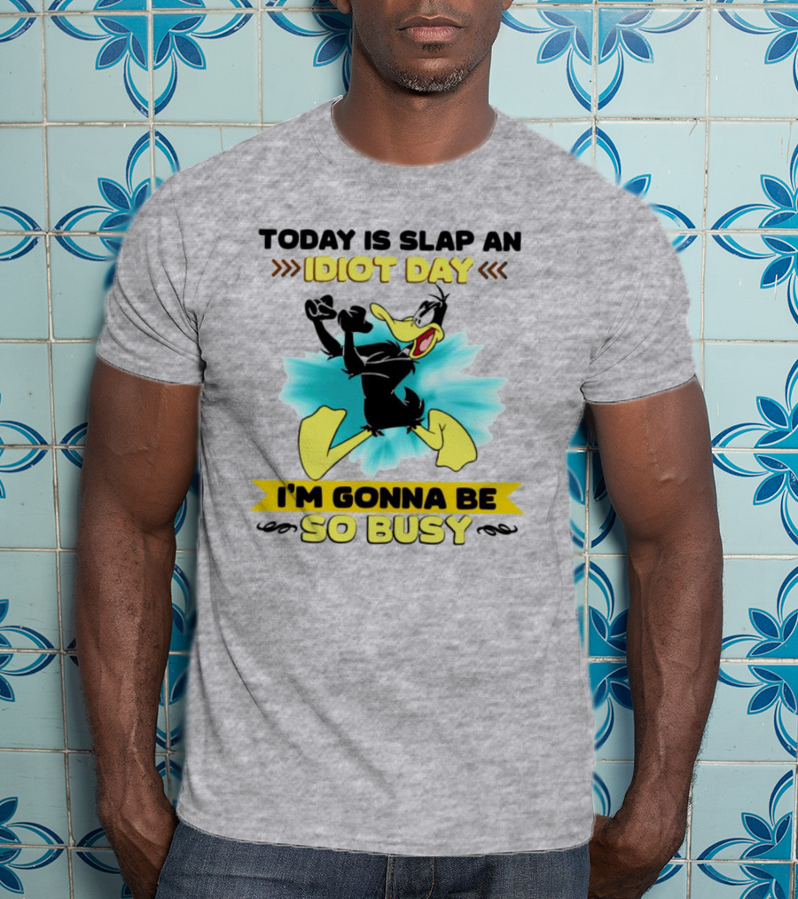 Today Is Slap An Idiot Day Daffy Duck I'm Gonna Be So Busy T-Shirt