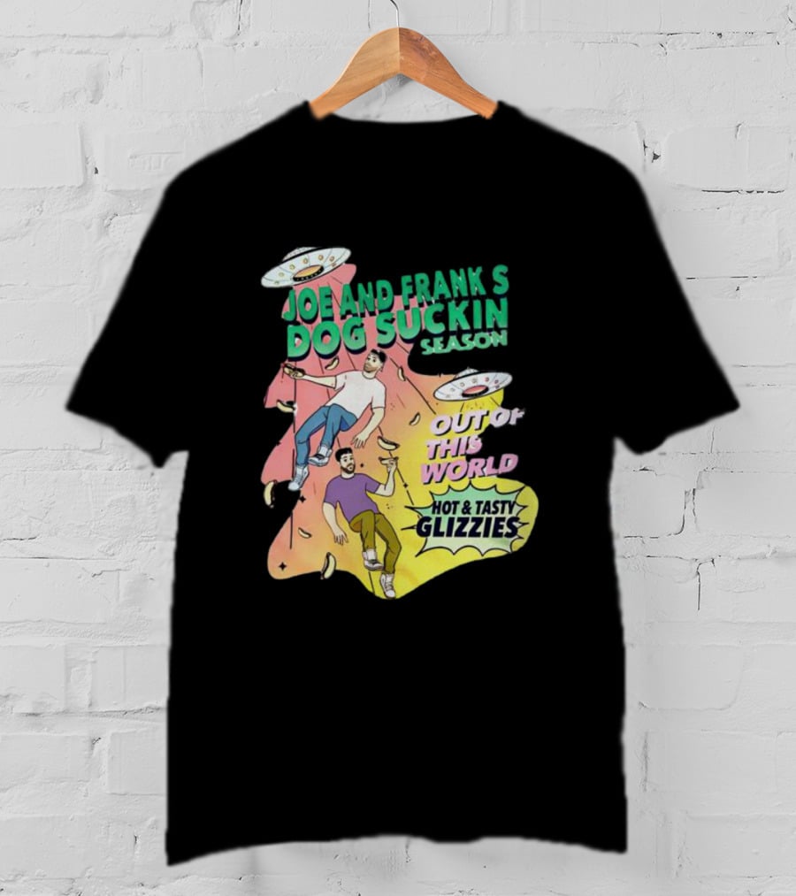 Joe And Frank's Dog Suckin' Season Out Of This World Hot And Tasty Glizzies T-Shirt