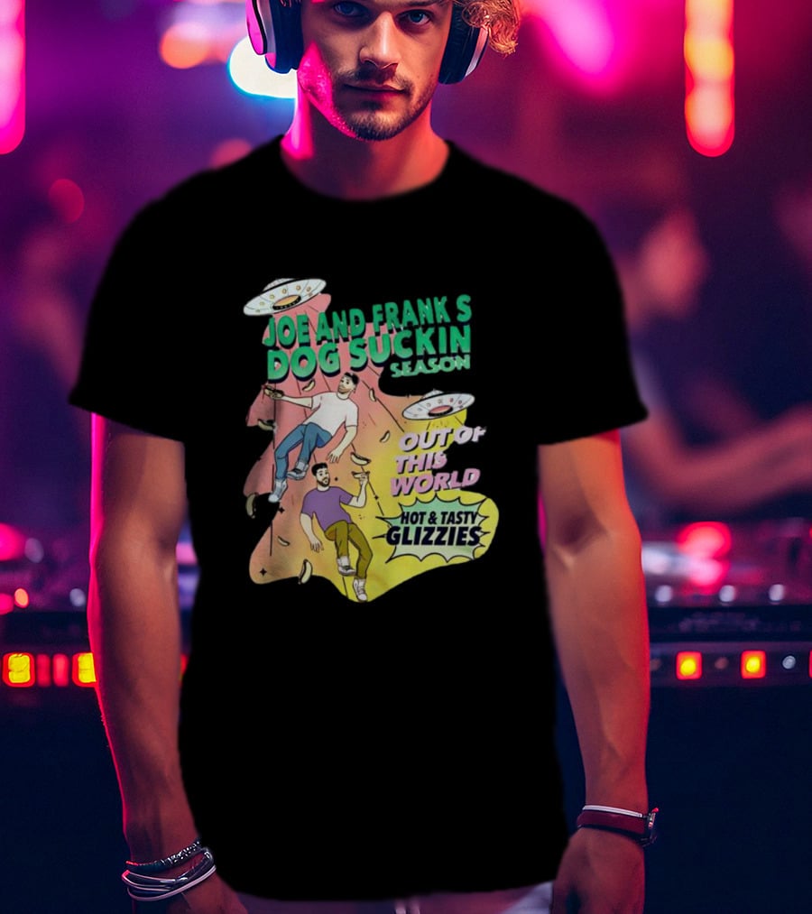 Joe And Frank's Dog Suckin' Season Out Of This World Hot And Tasty Glizzies T-Shirt
