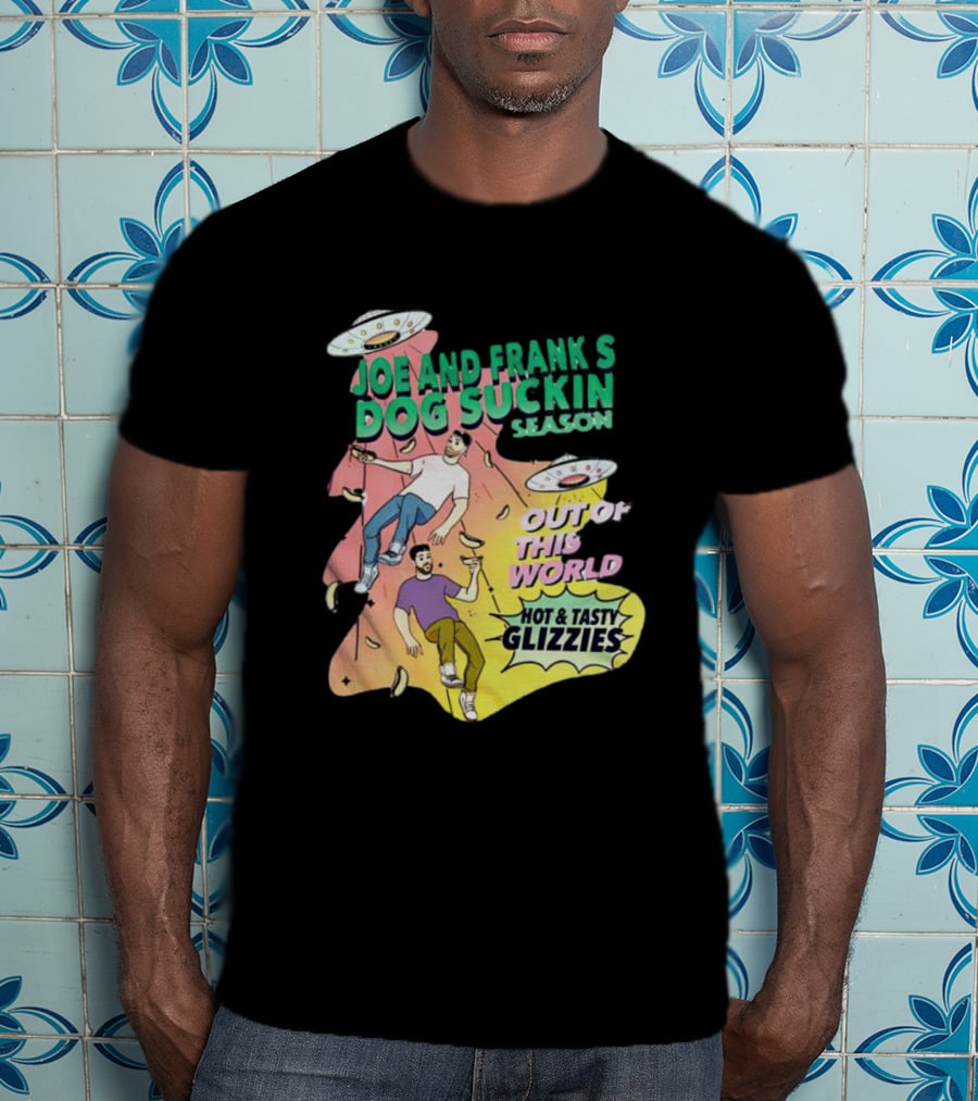 Joe And Frank's Dog Suckin' Season Out Of This World Hot And Tasty Glizzies T-Shirt