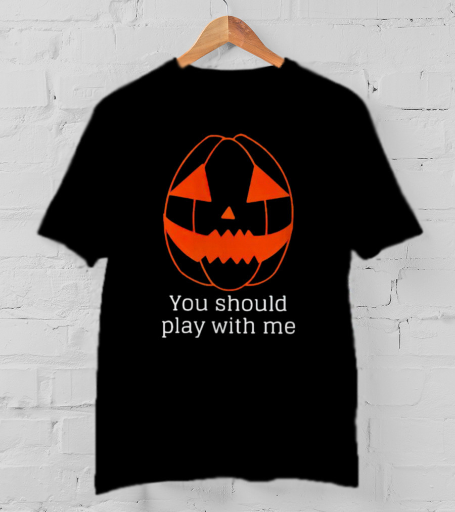 You Should Play With Me Pumpkin Face T-Shirt