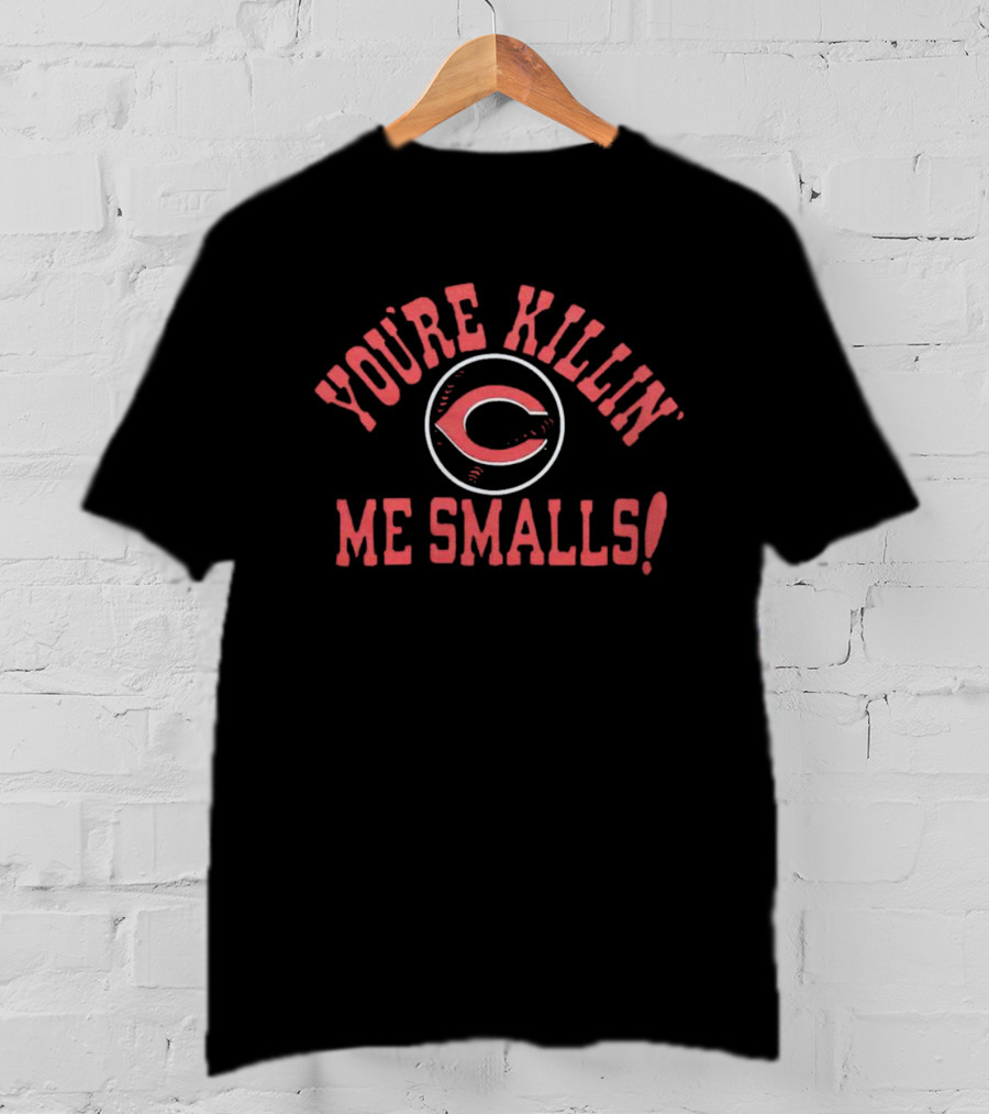 You're Killin' Me Smalls C Cincinnati Reds T-Shirt