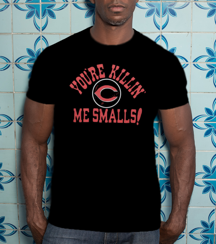 You're Killin' Me Smalls C Cincinnati Reds T-Shirt