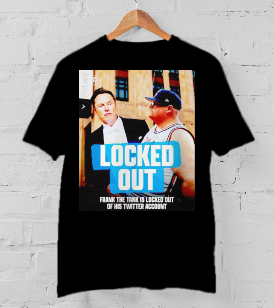 Locked Out Frank The Tank Is Locked Out Of His Twitter Account Elon Musk T-Shirt