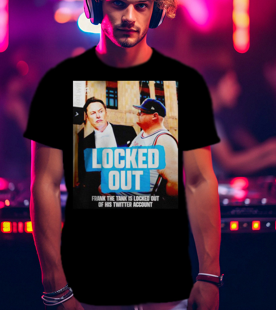 Locked Out Frank The Tank Is Locked Out Of His Twitter Account Elon Musk T-Shirt