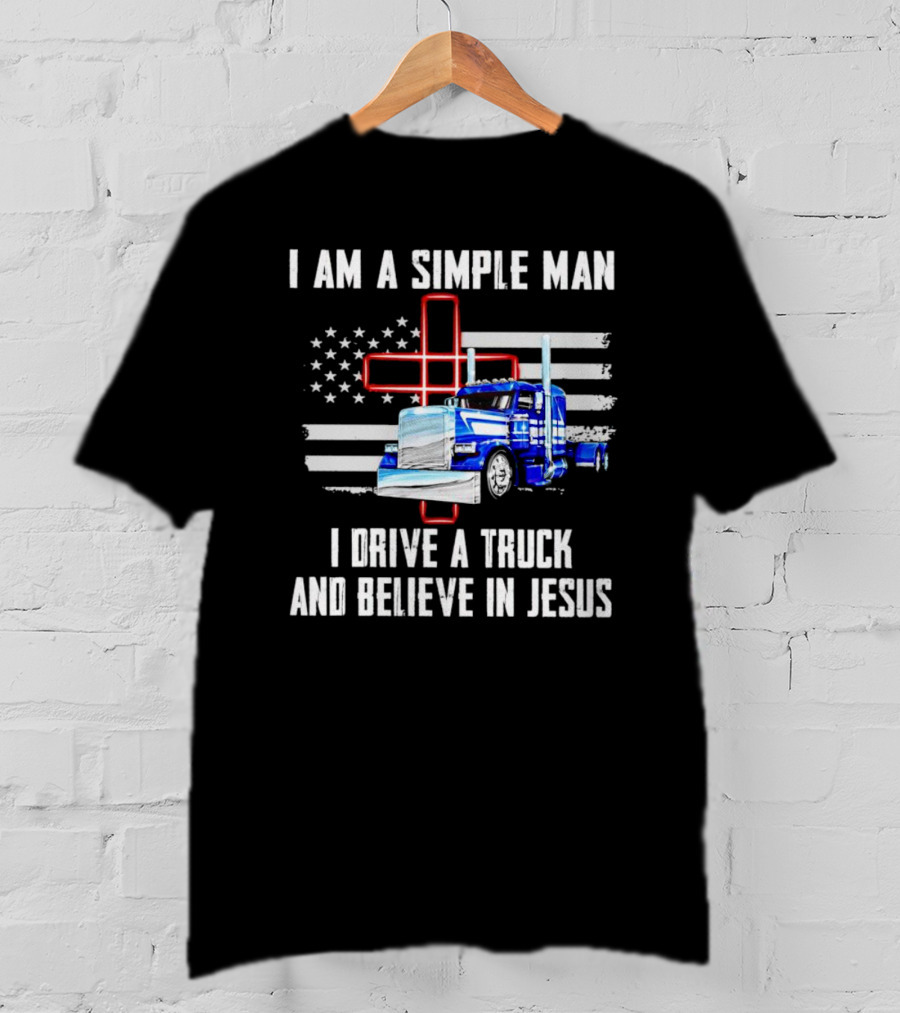 I Am A Simple Man I Drive A Truck And Believe In Jesus American Flag And Cross T-Shirt