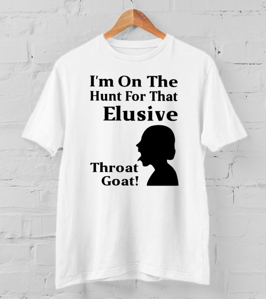 I'm On The Hunt For That Elusive Throat Goat T-Shirt