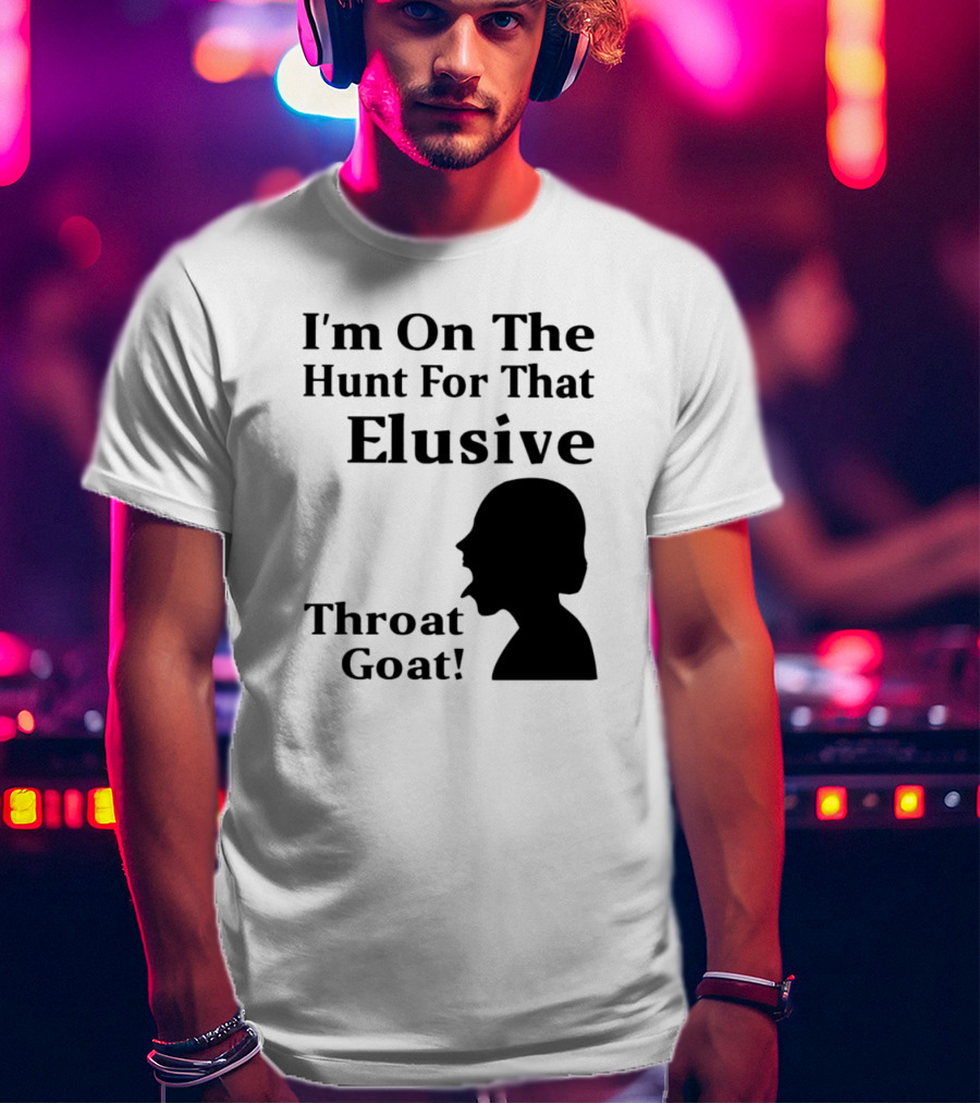 I'm On The Hunt For That Elusive Throat Goat T-Shirt