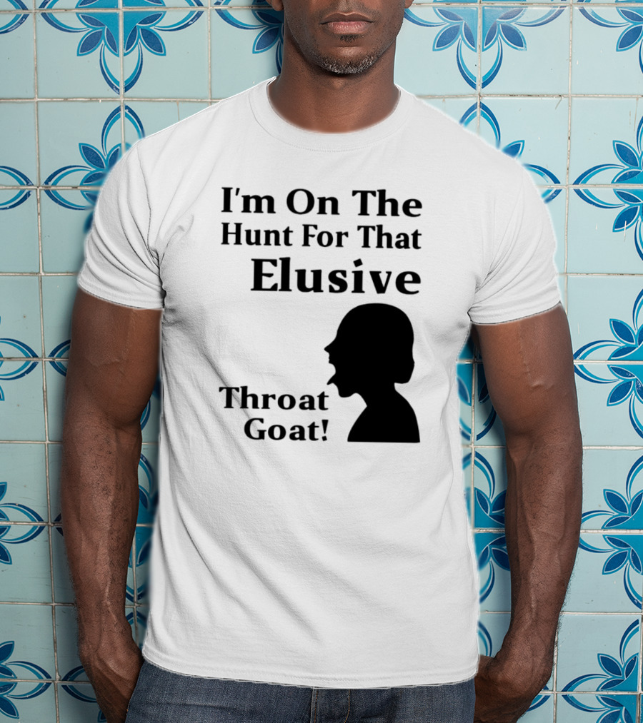 I'm On The Hunt For That Elusive Throat Goat T-Shirt