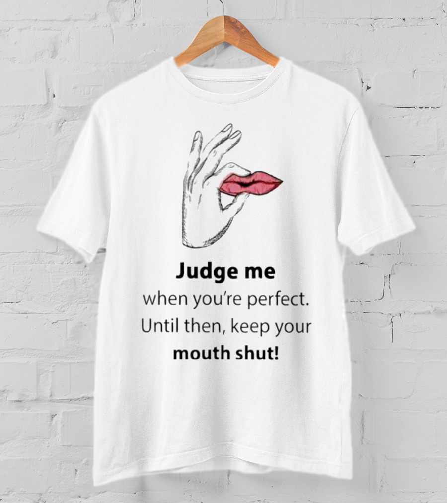 Judge Me When You're Perfect Until Then Keep Your Mouth Shut Hand Holding Lips T-Shirt