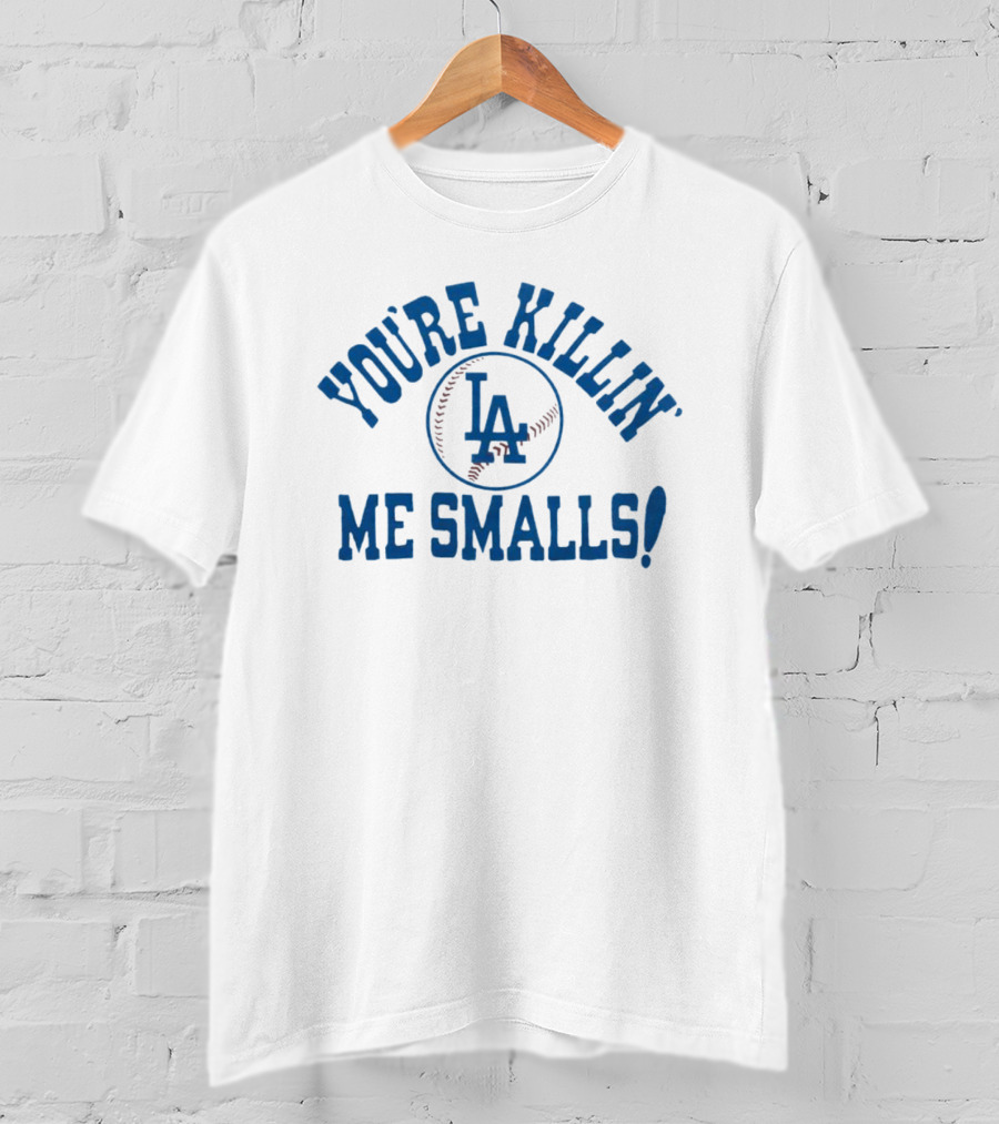 You're Killin' Me Smalls Los Angeles Dodgers Baseball T-Shirt