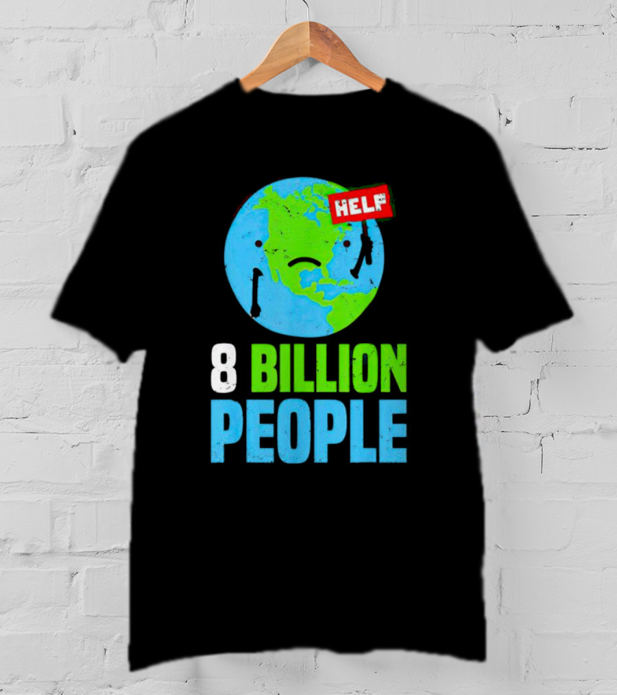 HELP Sad Earth 8 Billion People T-Shirt