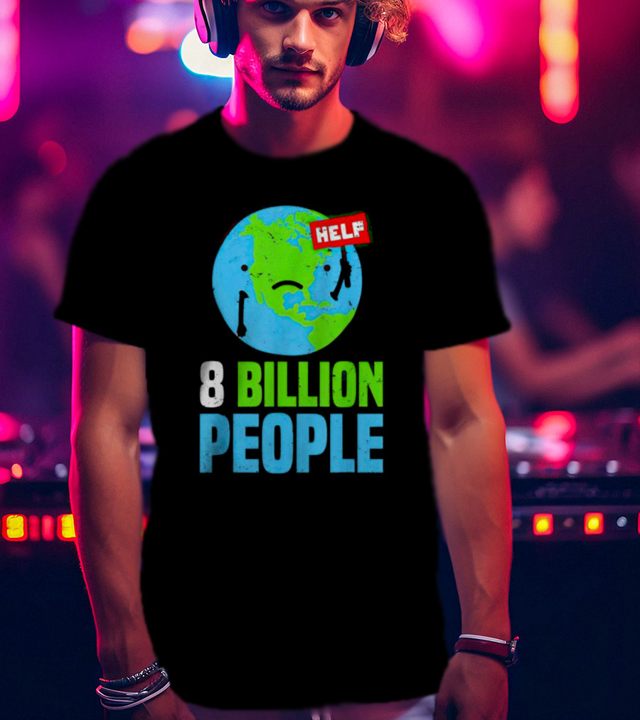 HELP Sad Earth 8 Billion People T-Shirt
