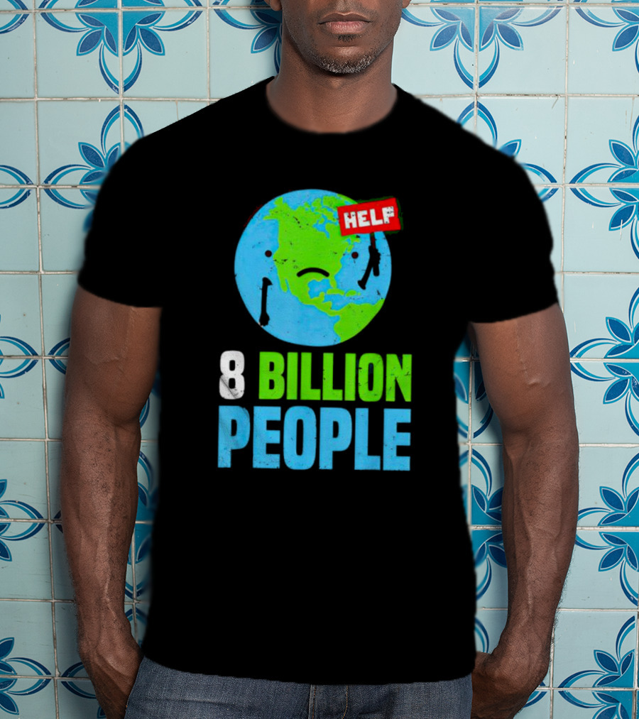 HELP Sad Earth 8 Billion People T-Shirt