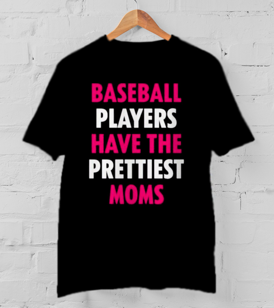 Baseball Players Have The Prettiest Moms Funny Mother's Day Sports Fan Gift T-Shirt