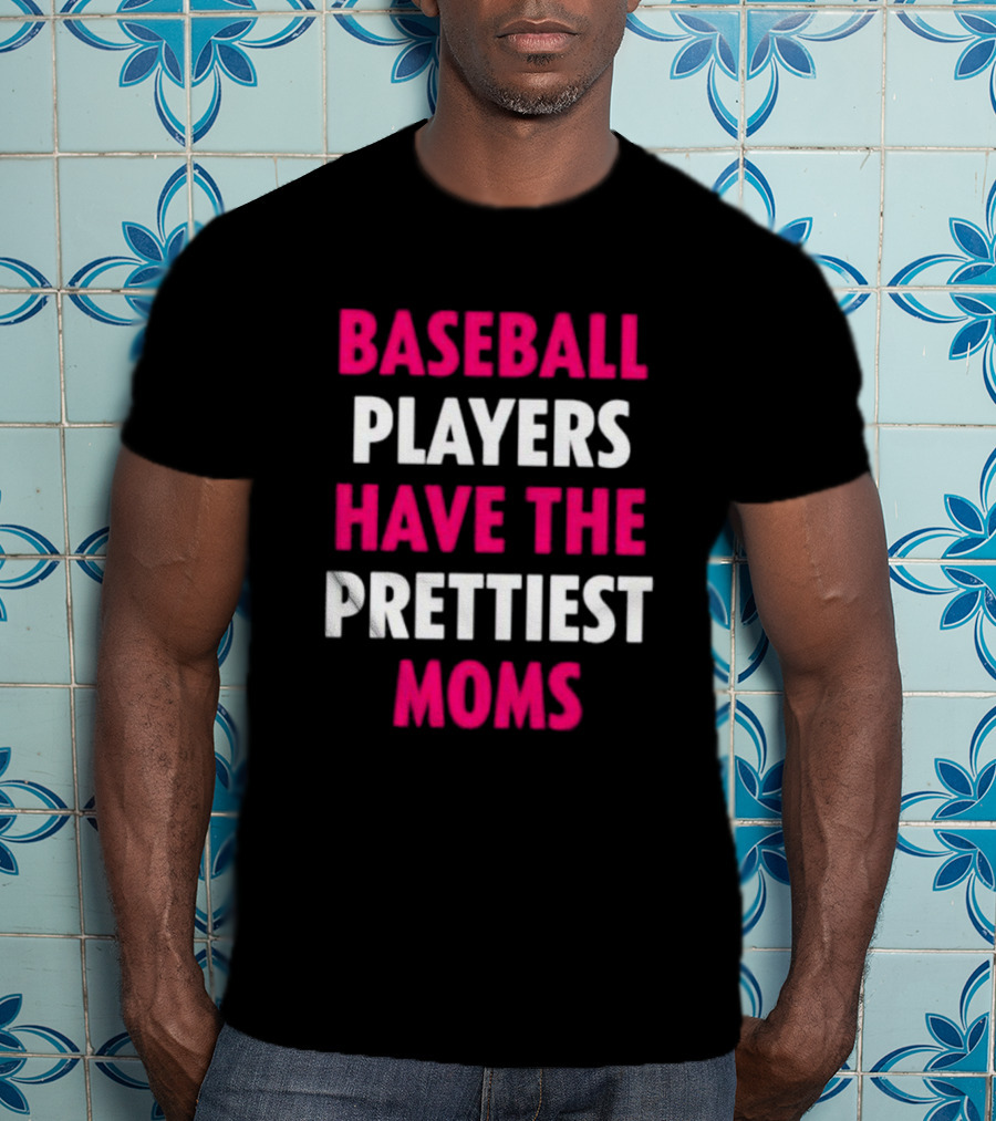 Baseball Players Have The Prettiest Moms Funny Mother's Day Sports Fan Gift T-Shirt