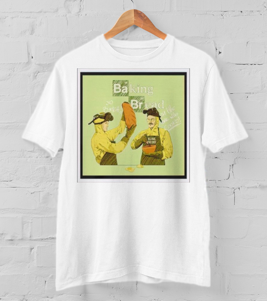 Baking Bread Breaking Bad Yo Bread I Am The One Who Cooks T-Shirt