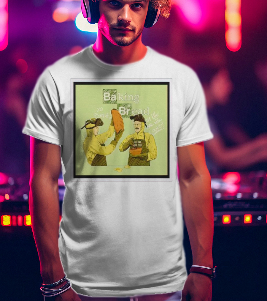 Baking Bread Breaking Bad Yo Bread I Am The One Who Cooks T-Shirt