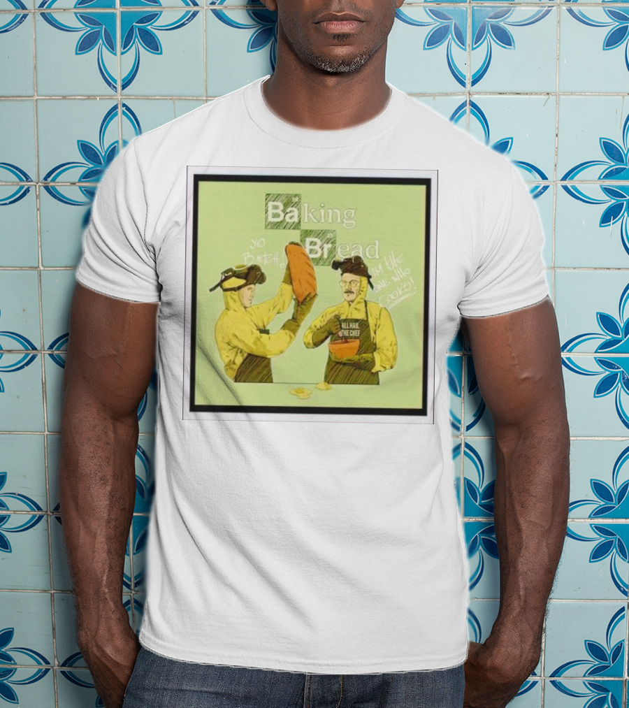 Baking Bread Breaking Bad Yo Bread I Am The One Who Cooks T-Shirt