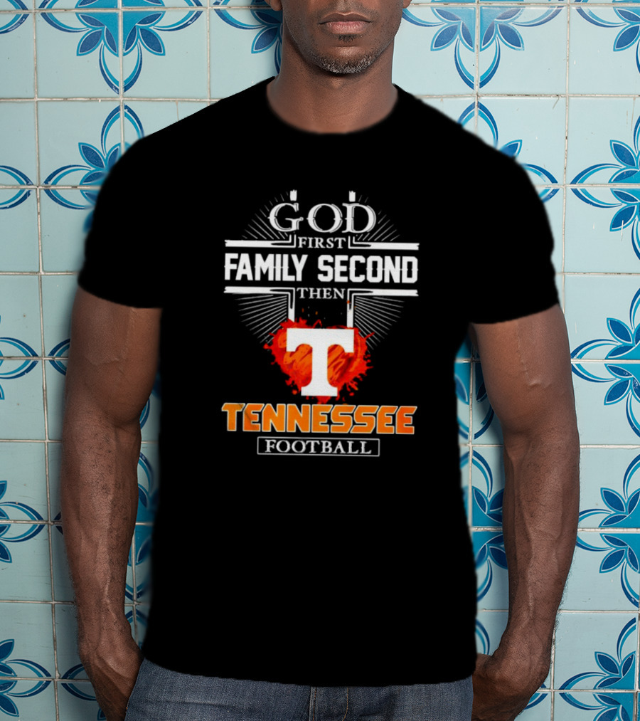 God First Family Second Then Tennessee Football T T-Shirt