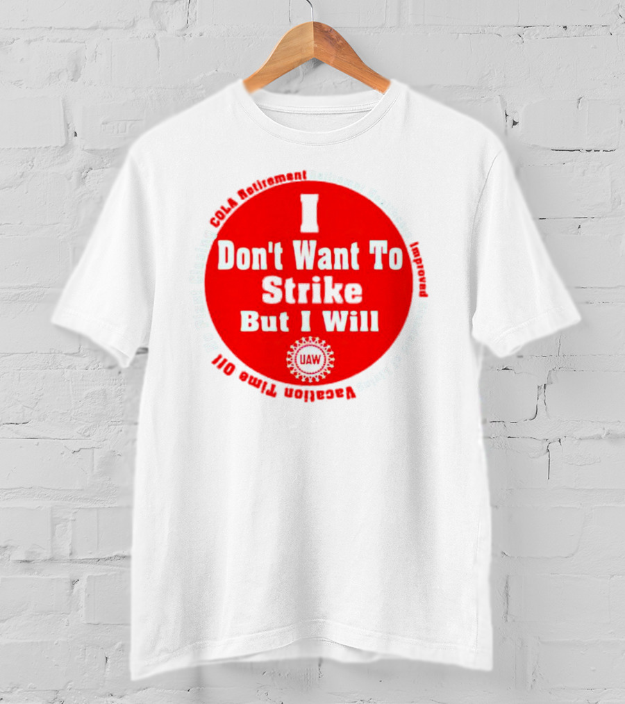 I Don't Want To Strike But I Will UAW COLA Retirement Healthcare Vacation Time Off T-Shirt