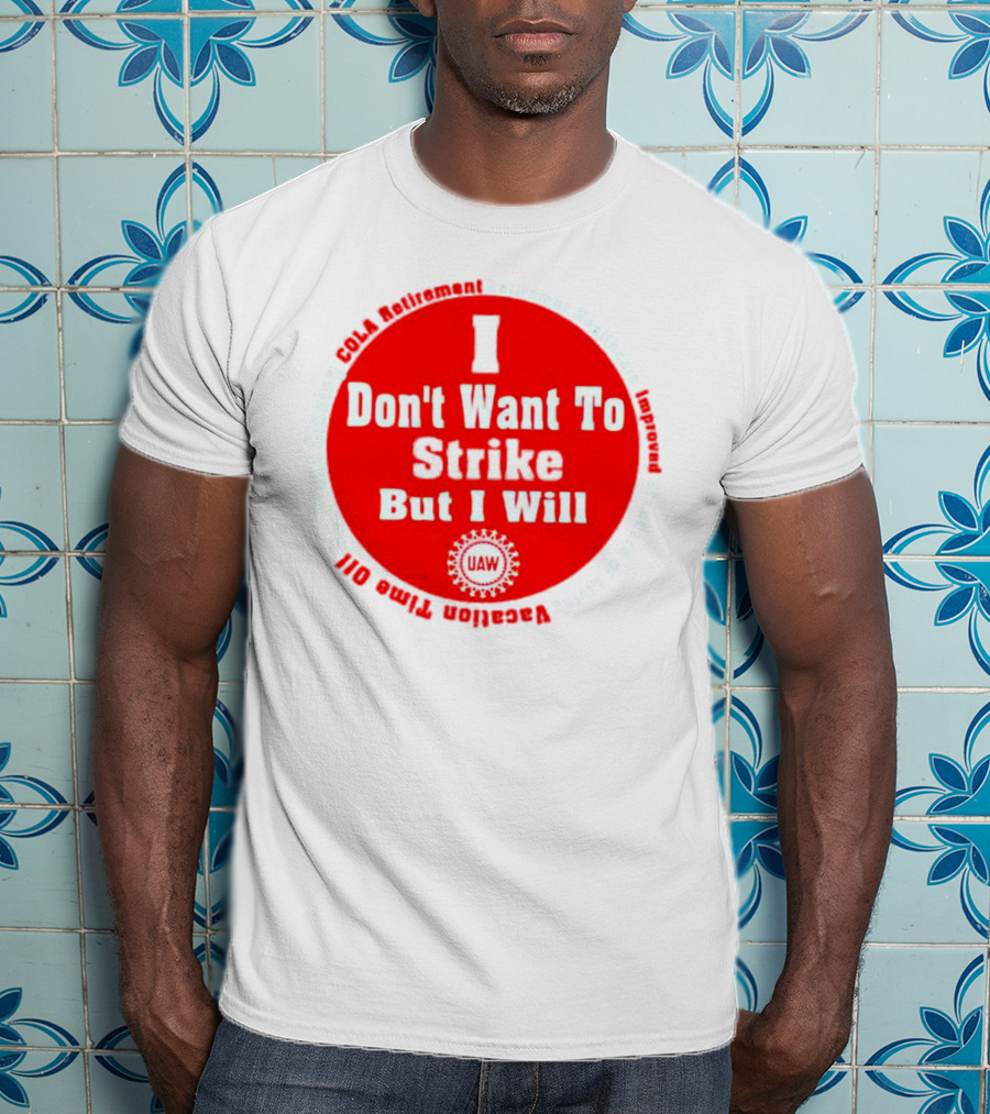 I Don't Want To Strike But I Will UAW COLA Retirement Healthcare Vacation Time Off T-Shirt