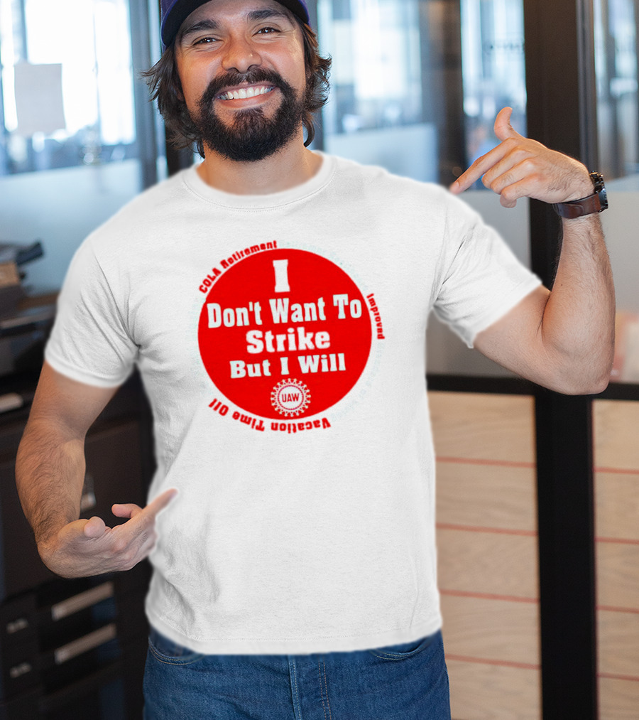 I Don't Want To Strike But I Will UAW COLA Retirement Healthcare Vacation Time Off T-Shirt