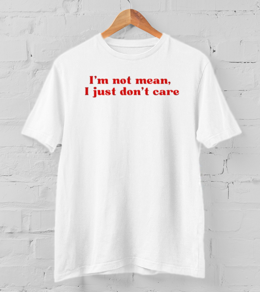 I’m Not Mean I Just Don’t Care T-Shirt