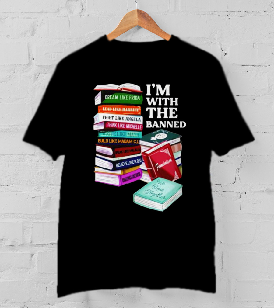 I’m With The Banned Dream Like Frida Lead Like Harriet Fight Like Angela Feminist Books T-Shirt