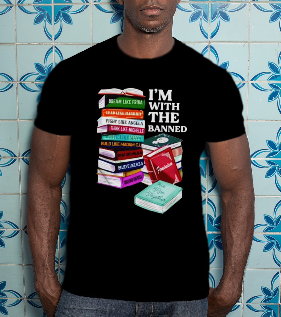 I’m With The Banned Dream Like Frida Lead Like Harriet Fight Like Angela Feminist Books T-Shirt